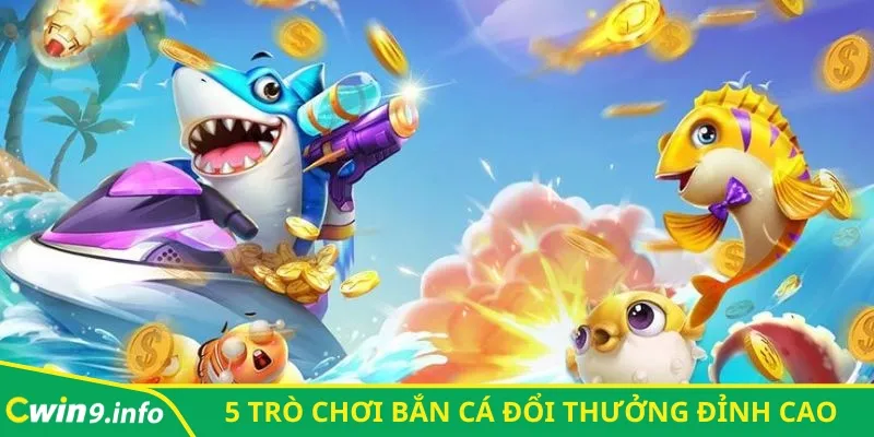 5 trò chơi bắn cá đổi thưởng đỉnh cao