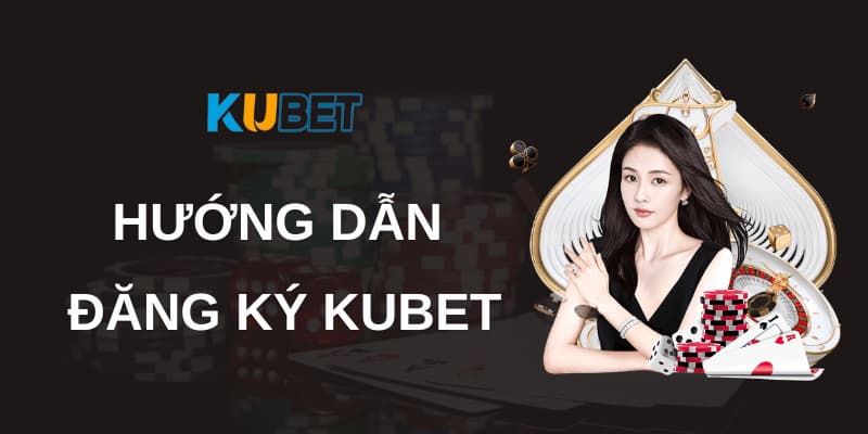 dang-ky-kubet11-huong-dan